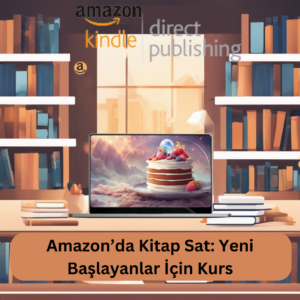 Amazon’da Kitap Sat: Yeni Başlayanlar İçin Kurs